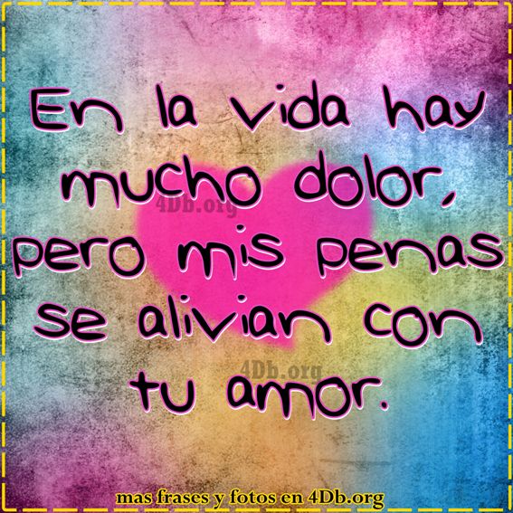 Frases Para Enamorar mis penas se alivian con tu amor.