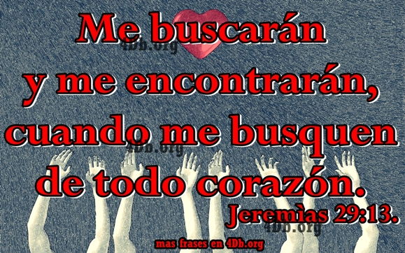 Me buscarán y me encontrarán Jeremías 29:13.