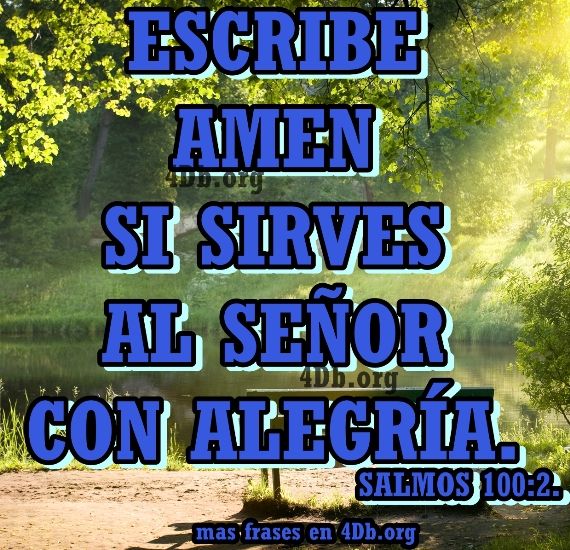 Sirve al Señor con alegría Salmos 100:2.