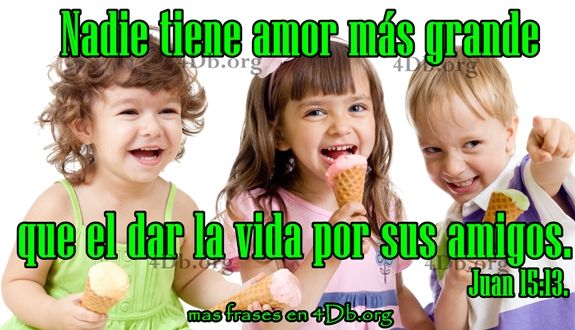 Nadie tiene amor más grande Juan 15:13.