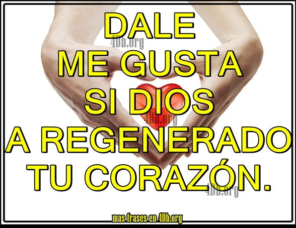 Dale me gusta, si Dios regenera tu corazón.