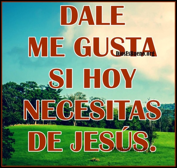 dale me gusta si hoy necesitas a Jesús