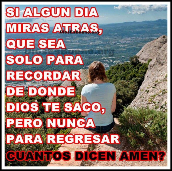 Si Miras Atras Que Sea Para Recordar De Donde Dios Te Saco