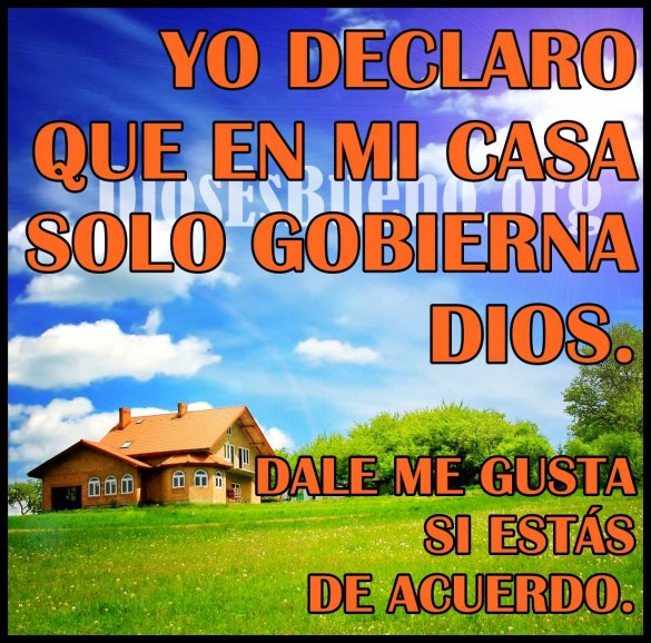 Yo declaro que en mi casa solo gobierna Dios