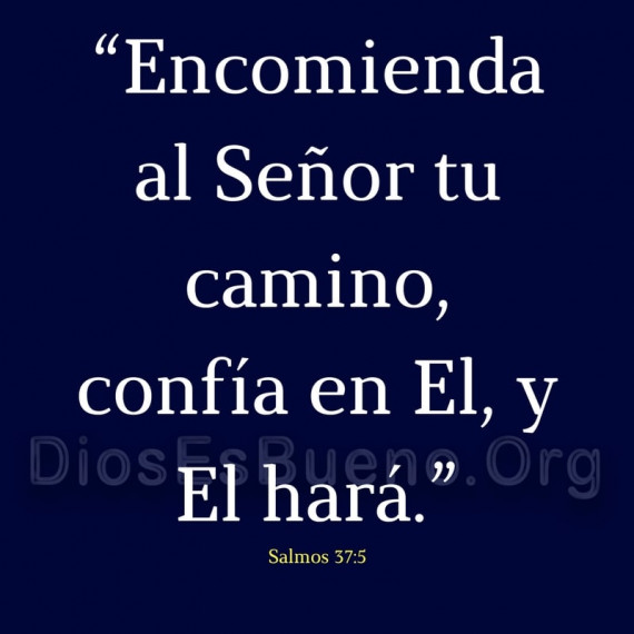 Encomienda al Señor tu camino, confía en El, y El hará