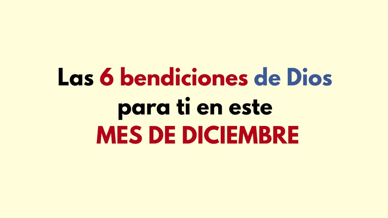 Las 6 bendiciones de Dios para ti en este MES DE DICIEMBRE