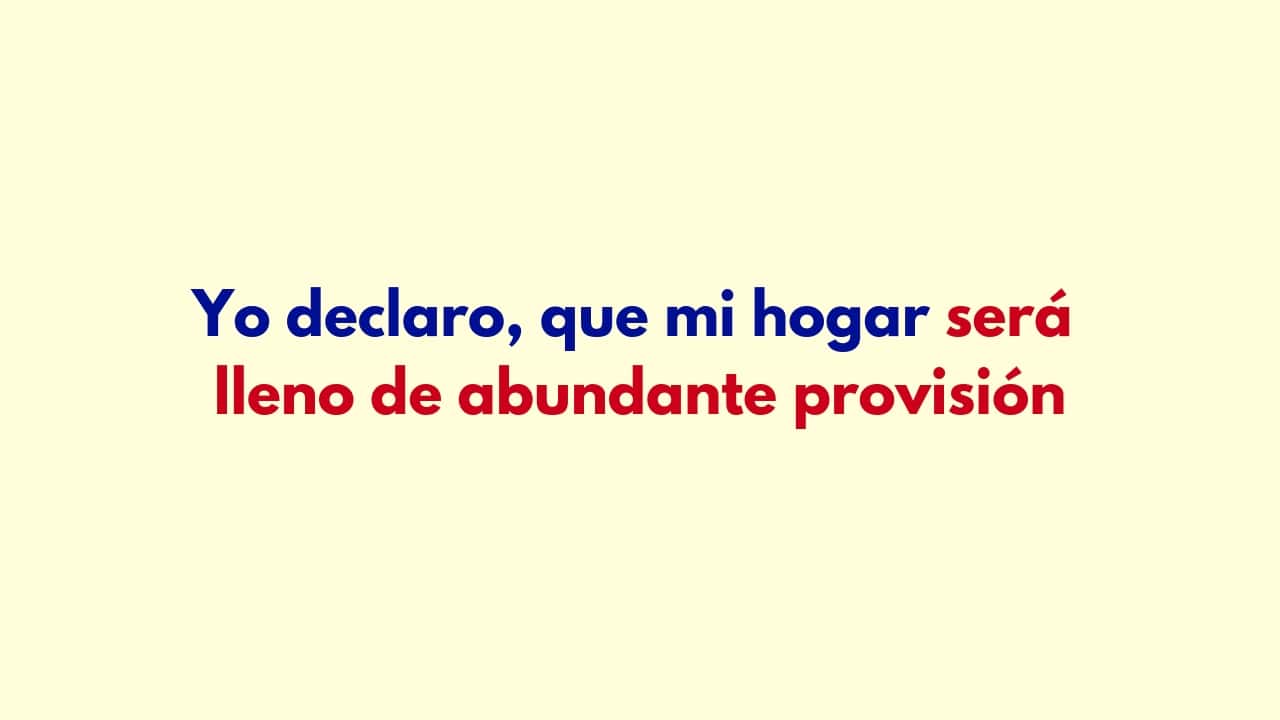 Yo declaro, que mi hogar será lleno de abundante provisión