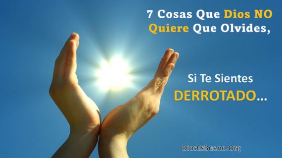 7 cosas que Dios no quiere que olvides si te sientes derrotado