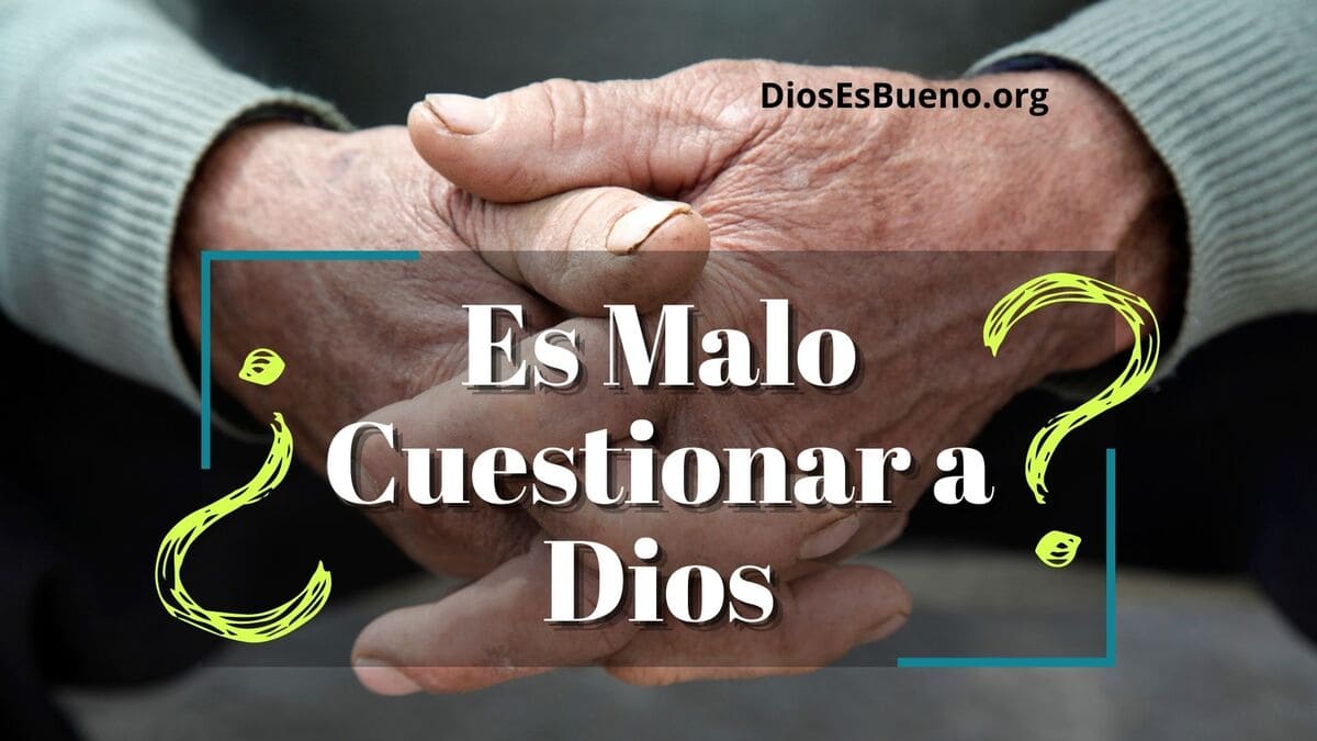 ¿Es Malo Cuestionar a Dios?