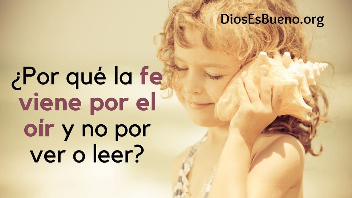 ¿Por qué la fe viene por el oír?