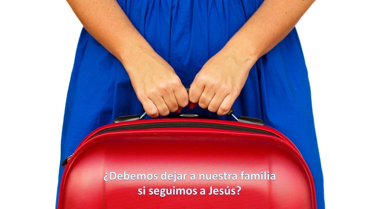 ¿Debemos dejar a nuestra familia si seguimos a Jesús?