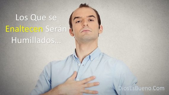 Los que se enaltecen seran humillados