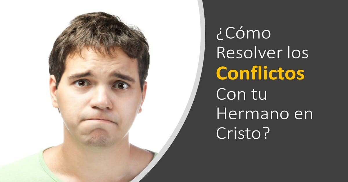 ¿Cómo Resolver los Conflictos Con tu Hermano en Cristo?