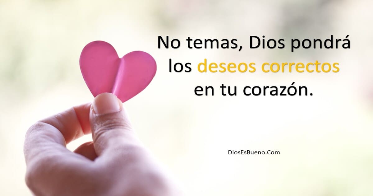 Dios pondrá los deseos correctos en tu corazón