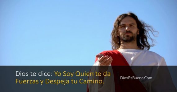 Yo soy quien te da fuerzas y despeja tu camino