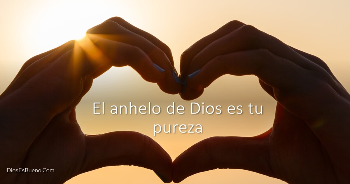 El anhelo de Dios es tu pureza