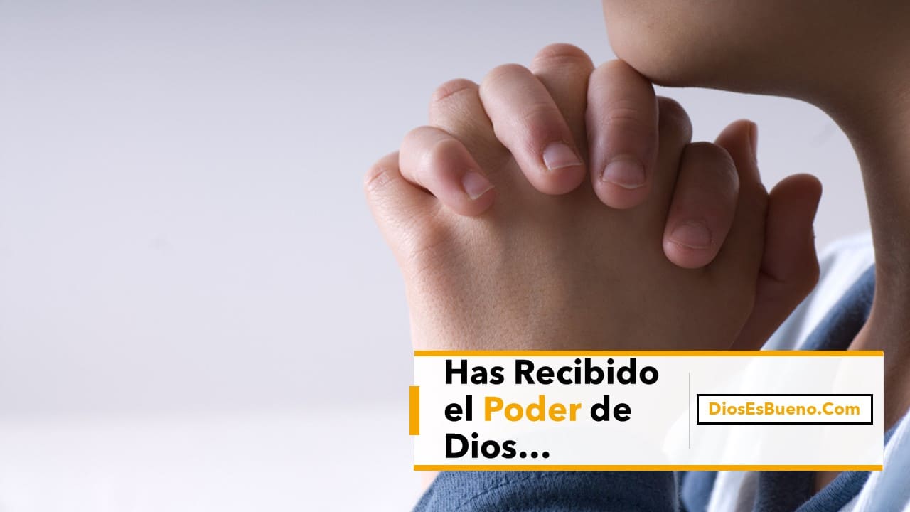 Has Recibido el Poder de Dios