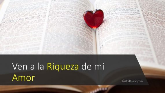 Ven a la riqueza de mi amor