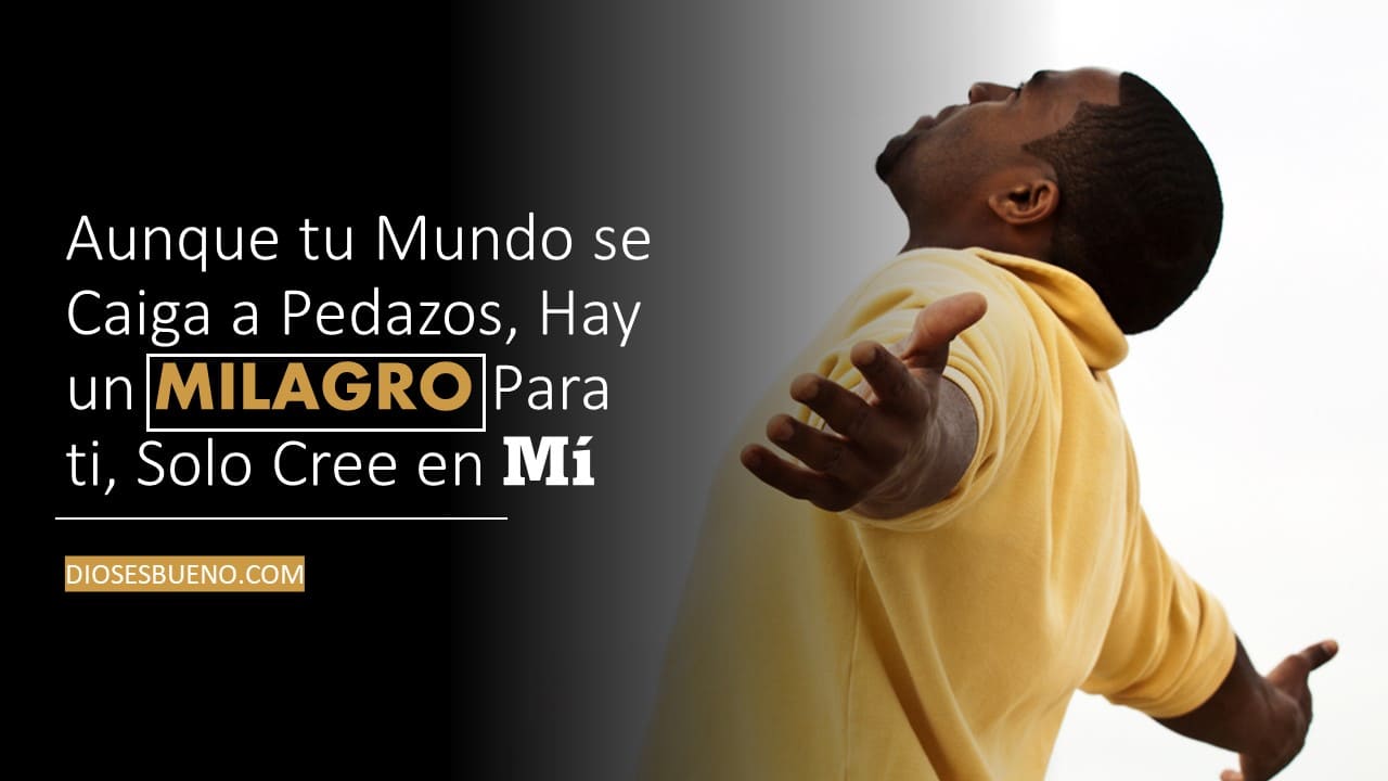 Aunque tu Mundo se Caiga a Pedazos, Hay un Milagro Para ti, Solo Cree