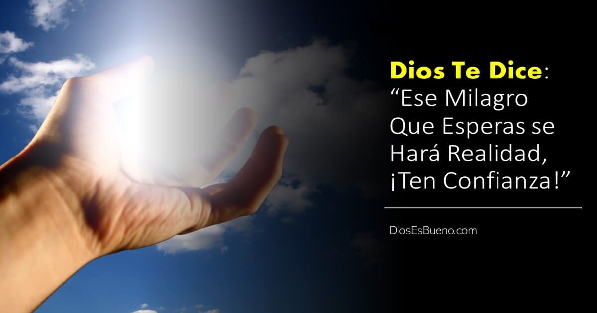 Dios Te Dice: Ese Milagro Que Esperas se Hará Realidad, ¡Ten Confianza ...