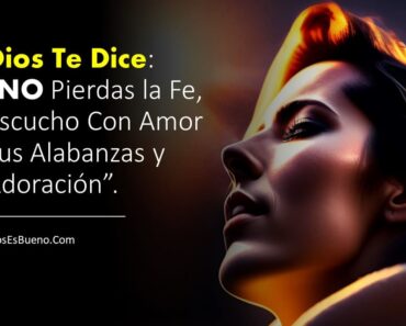 Dios Te Dice: No Pierdas la Fe, Escucho Con Amor Tus Alabanzas y Adoración