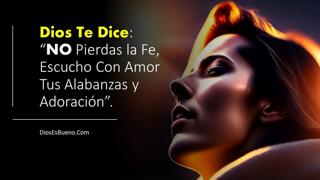 Dios Te Dice: No Pierdas la Fe, Escucho Con Amor Tus Alabanzas y ...
