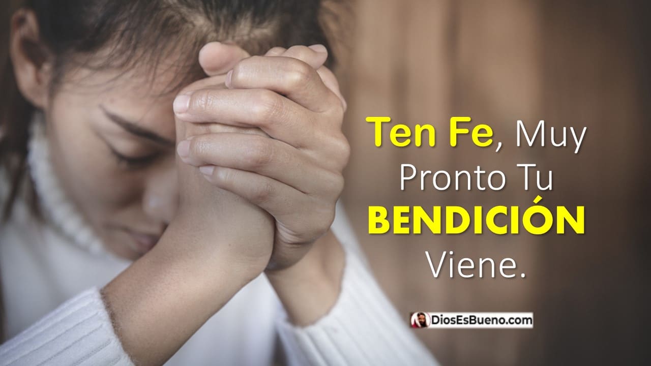 Ten Fe, Muy Pronto Tu Bendición Viene | Dios Es Bueno