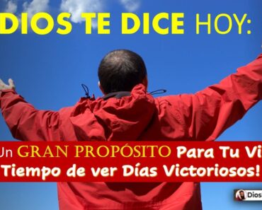 DIOS TE DICE HOY: Tengo Un Gran Propósito Para Tu Vida, Es Tiempo de ver Días Victoriosos