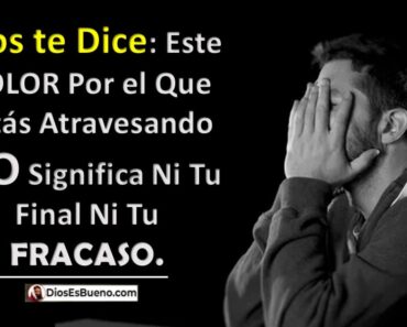 Dios te Dice: Este Dolor Por el Que Estás Atravesando No Significa Ni Tu Final Ni Tu Fracaso