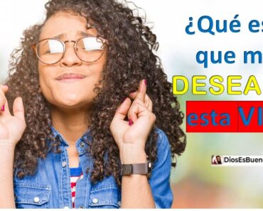 ¿Qué es lo que más deseas en esta vida?