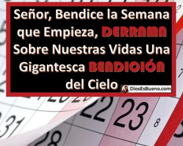 Señor, Bendice la Semana que Empieza, Derrama Sobre Nuestras Vidas Una Gigantesca Bendición del Cielo