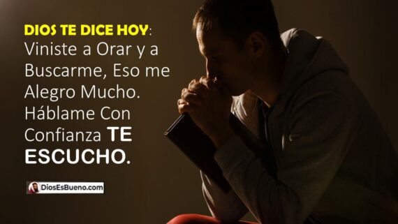 DIOS TE DICE HOY: Viniste a Orar y a Buscarme, Eso me Alegro Mucho. Háblame Con Confianza Te Escucho.