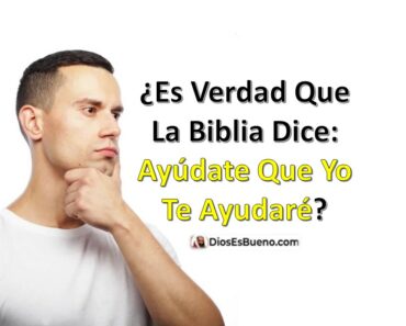 ¿Es Verdad Que La Biblia Dice: Ayúdate Que Yo Te Ayudaré?