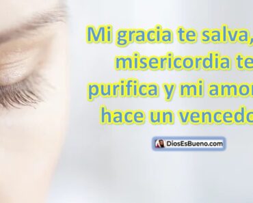 Mi gracia te salva, mi misericordia te purifica y mi amor te hace un vencedor.